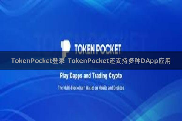 TokenPocket登录  TokenPocket还支持多种DApp应用